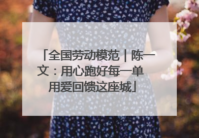 全国劳动模范｜陈一文：用心跑好每一单 用爱回馈这座城