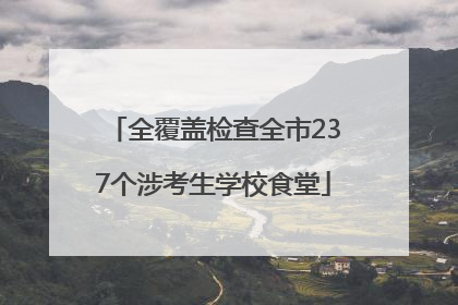 全覆盖检查全市237个涉考生学校食堂