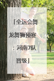 全运会舞龙舞狮预赛：河南7队晋级