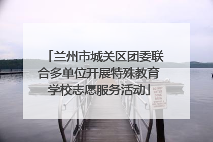 兰州市城关区团委联合多单位开展特殊教育学校志愿服务活动