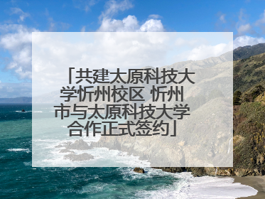 共建太原科技大学忻州校区 忻州市与太原科技大学合作正式签约