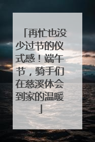 再忙也没少过节的仪式感！端午节，骑手们在慈溪体会到家的温暖