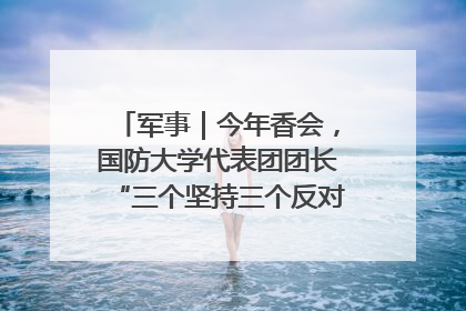 军事｜今年香会，国防大学代表团团长“三个坚持三个反对”说明了什么？