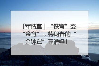 军情室｜“铁穹”变“金穹”，特朗普的“金钟罩”靠谱吗