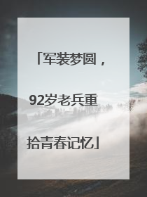 军装梦圆，92岁老兵重拾青春记忆