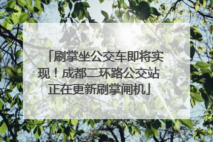 刷掌坐公交车即将实现！成都二环路公交站正在更新刷掌闸机