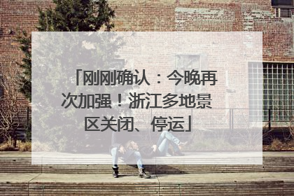 刚刚确认：今晚再次加强！浙江多地景区关闭、停运