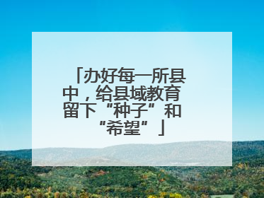 办好每一所县中，给县域教育留下“种子”和“希望”