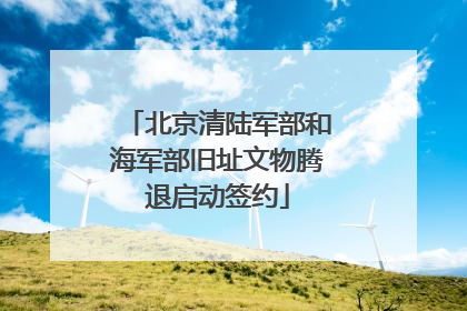北京清陆军部和海军部旧址文物腾退启动签约