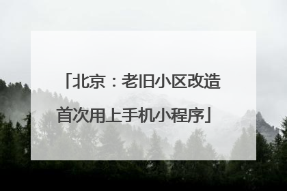 北京：老旧小区改造首次用上手机小程序