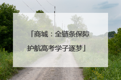 商城：全链条保障护航高考学子逐梦