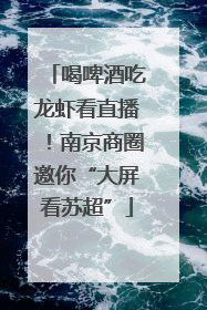 喝啤酒吃龙虾看直播！南京商圈邀你“大屏看苏超”