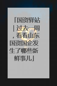 国资驿站｜过去一周，看看山东国资国企发生了哪些新鲜事儿