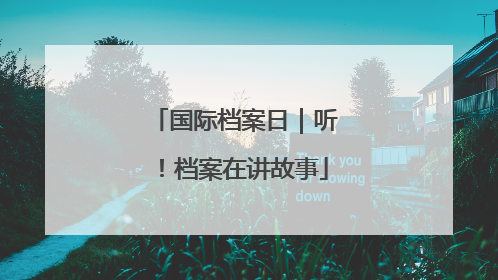 国际档案日｜听！档案在讲故事