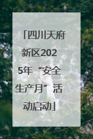 四川天府新区2025年“安全生产月”活动启动
