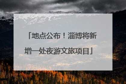 地点公布！淄博将新增一处夜游文旅项目