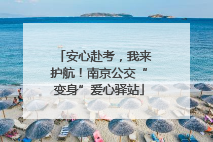 安心赴考，我来护航！南京公交“变身”爱心驿站