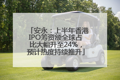 安永：上半年香港IPO筹资额全球占比大幅升至24%，预计热度持续推升