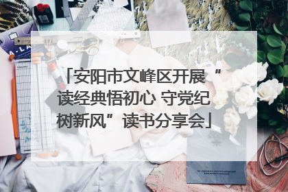 安阳市文峰区开展“读经典悟初心 守党纪树新风”读书分享会
