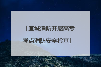 宜城消防开展高考考点消防安全检查