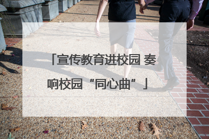 宣传教育进校园 奏响校园“同心曲”