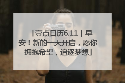 壹点日历6.11｜早安！新的一天开启，愿你拥抱希望，追逐梦想