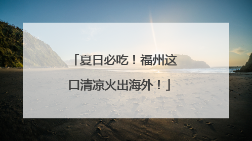 夏日必吃！福州这口清凉火出海外！
