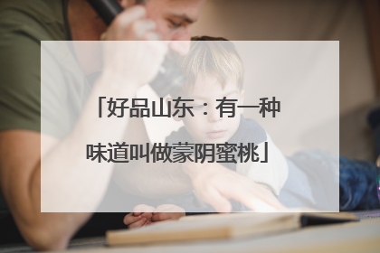 好品山东：有一种味道叫做蒙阴蜜桃