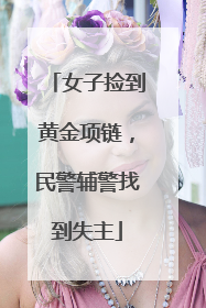 女子捡到黄金项链，民警辅警找到失主