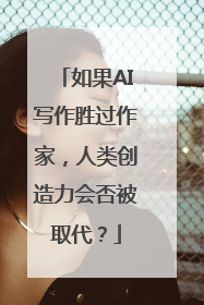 如果AI写作胜过作家，人类创造力会否被取代？