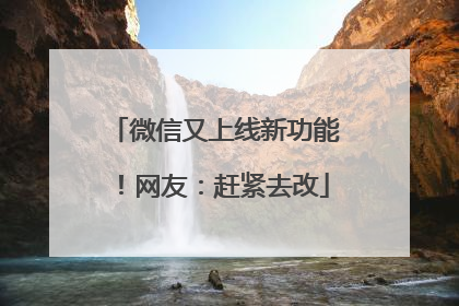 微信又上线新功能！网友：赶紧去改
