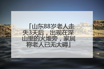 山东88岁老人走失3天后，出现在深山里的火堆旁，家属称老人已无大碍