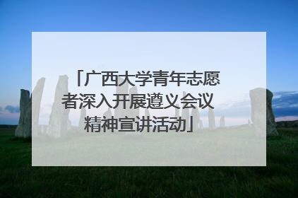 广西大学青年志愿者深入开展遵义会议精神宣讲活动