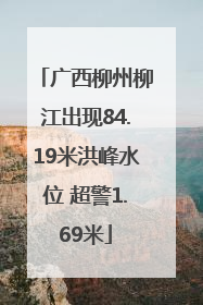 广西柳州柳江出现84.19米洪峰水位 超警1.69米