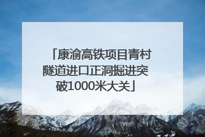 康渝高铁项目青村隧道进口正洞掘进突破1000米大关