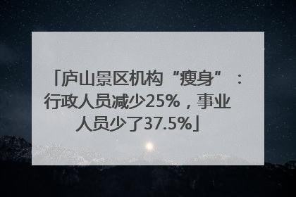 庐山景区机构“瘦身”：行政人员减少25%，事业人员少了37.5%