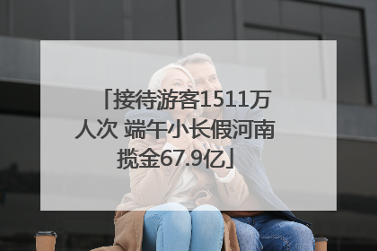 接待游客1511万人次 端午小长假河南揽金67.9亿