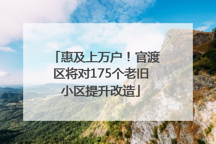 惠及上万户！官渡区将对175个老旧小区提升改造
