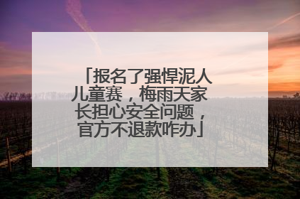 报名了强悍泥人儿童赛，梅雨天家长担心安全问题，官方不退款咋办