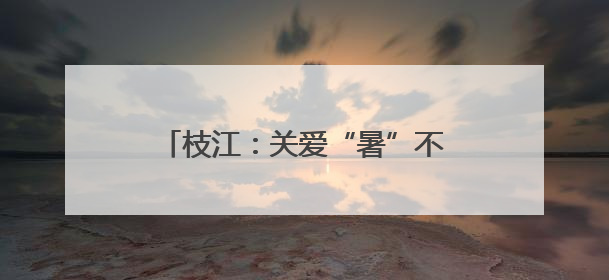 枝江：关爱“暑”不尽 托管有“趣”处