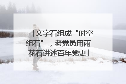 文字石组成“时空组石”，老党员用雨花石讲述百年党史