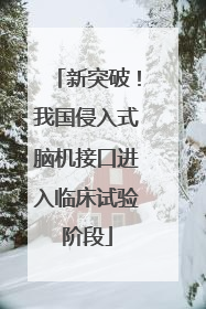 新突破！我国侵入式脑机接口进入临床试验阶段