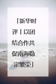 新华时评丨以团结合作共促南海稳定繁荣