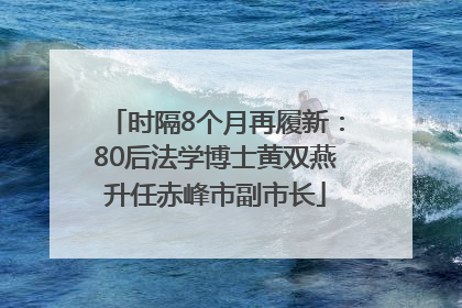 时隔8个月再履新：80后法学博士黄双燕升任赤峰市副市长
