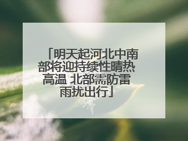 明天起河北中南部将迎持续性晴热高温 北部需防雷雨扰出行