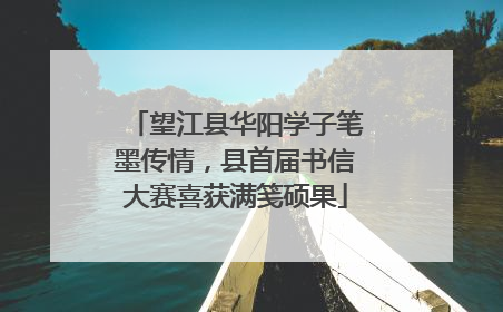 望江县华阳学子笔墨传情，县首届书信大赛喜获满笺硕果