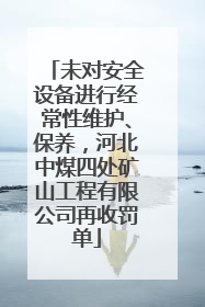 未对安全设备进行经常性维护、保养，河北中煤四处矿山工程有限公司再收罚单