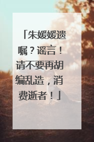 朱媛媛遗嘱？谣言！请不要再胡编乱造，消费逝者！