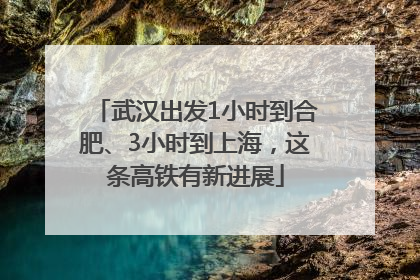 武汉出发1小时到合肥、3小时到上海，这条高铁有新进展