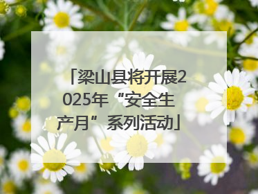 梁山县将开展2025年“安全生产月”系列活动